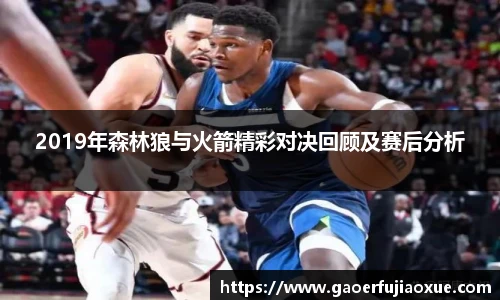 2019年森林狼与火箭精彩对决回顾及赛后分析