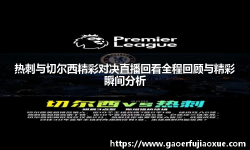 热刺与切尔西精彩对决直播回看全程回顾与精彩瞬间分析