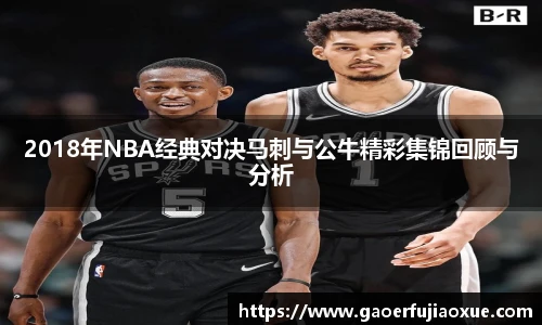 2018年NBA经典对决马刺与公牛精彩集锦回顾与分析